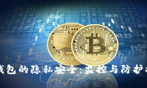 区块链钱包的隐私安全：监控与防护措施详解