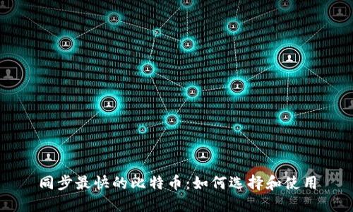 同步最快的比特币：如何选择和使用